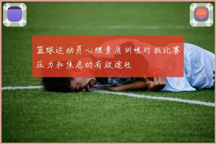 篮球运动员心理素质训练对抗比赛压力和焦虑的有效途径