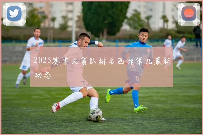 2025赛季火箭队排名西部第几最新动态