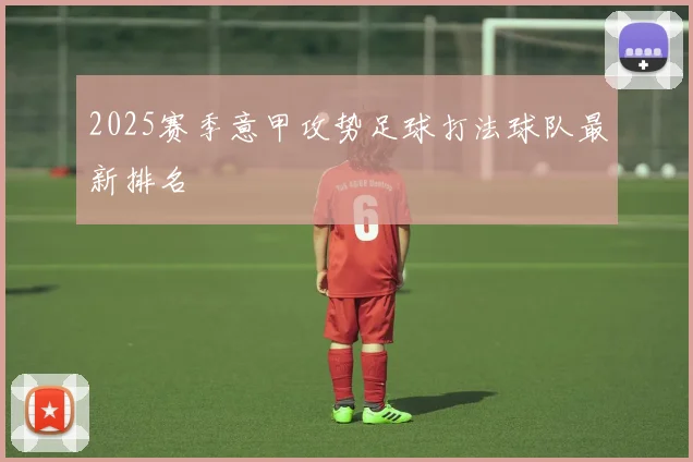 2025赛季意甲攻势足球打法球队最新排名