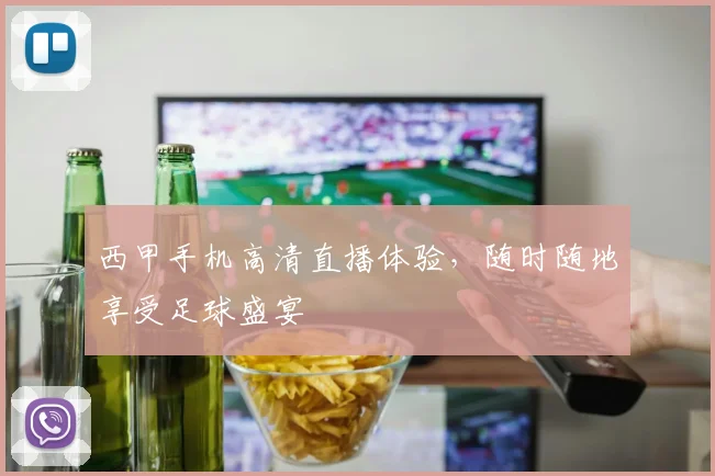 西甲手机高清直播体验,随时随地享受足球盛宴