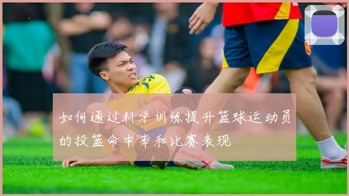 如何通过科学训练提升篮球运动员的投篮命中率和比赛表现