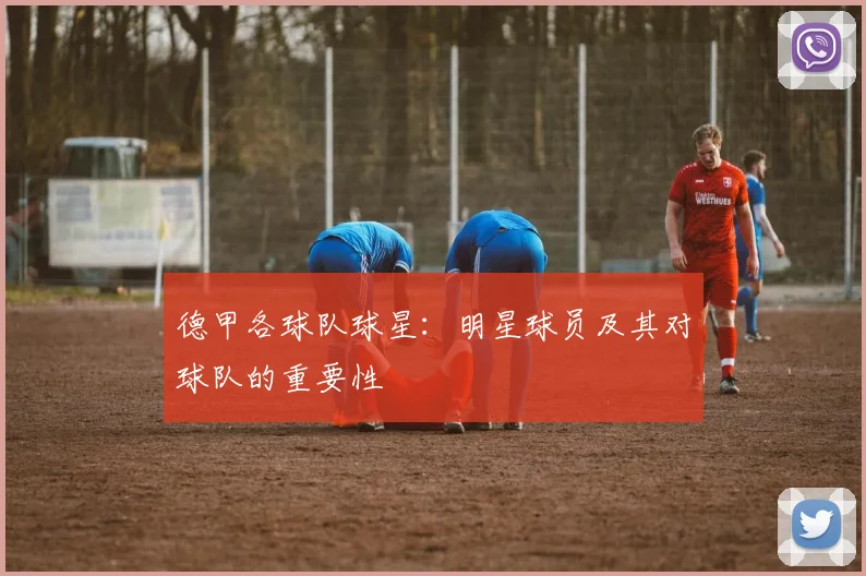 德甲各球队球星：明星球员及其对球队的重要性